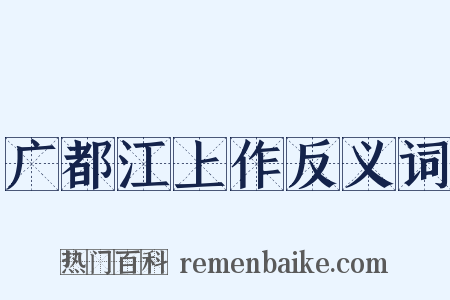 广都江上作反义词是什么意思的图片